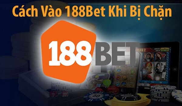 Cách vào 188BET khi bị nhà mạng chặn