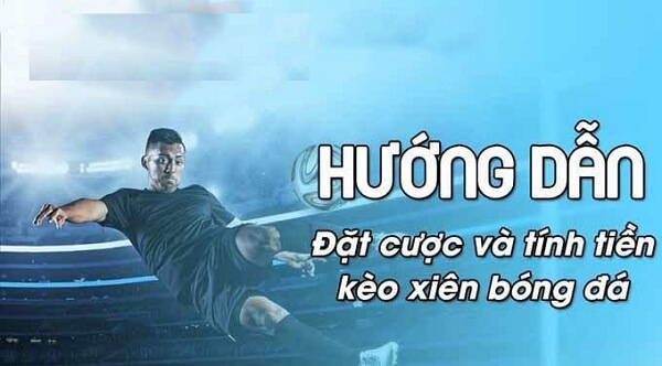 Hướng dẫn cách tính kèo cược xiên trong cá độ bóng đá