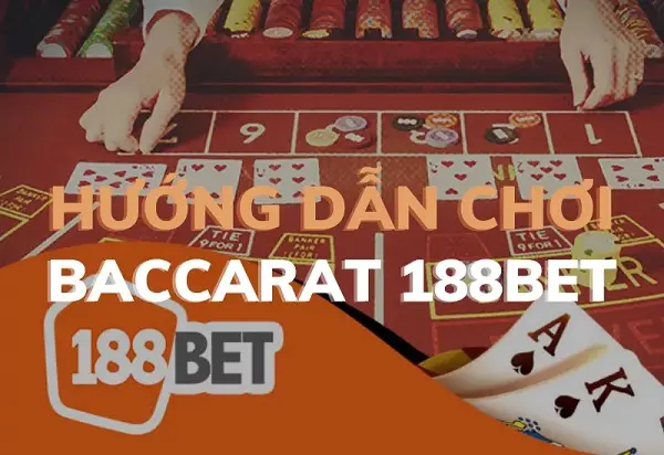 Hướng dẫn chi tiết cách chơi Baccarat online tại 188Bet