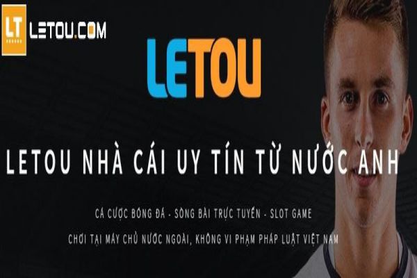 Nhà cái Letou có phải là địa chỉ cá cược uy tín?